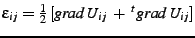 $ \epsilon_{ij}=\frac{1}{2} \left[ grad \: U_{ij}  +  ^{t}grad \: U_{ij} \right]$