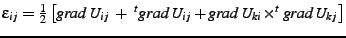 $ \epsilon_{ij}=\frac{1}{2} \left[ grad \: U_{ij}  +  ^{t}grad \: U_{ij} + grad \: U_{ki} \times ^{t}grad \: U_{kj} \right]$