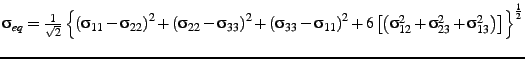 $ \sigma_{eq}=\frac{1}{\sqrt{2}} \left\{ \left(\sigma_{11} - \sigma_{22} \right)...
...{12}^2 + \sigma_{23}^2 + \sigma_{13}^2 \right) \right] \right \}^{ \frac{1}{2}}$