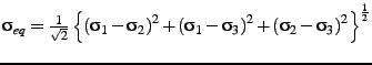 $ \sigma_{eq}=\frac{1}{\sqrt{2}} \left\{ \left(\sigma_1 - \sigma_2 \right)^2 + \...
...igma_3 \right)^2 + \left(\sigma_2 - \sigma_3 \right)^2 \right \}^{ \frac{1}{2}}$